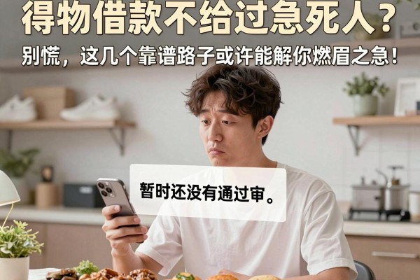 得物借款不给过急死人？别慌，这几个靠谱路子或许能解你燃眉之急！