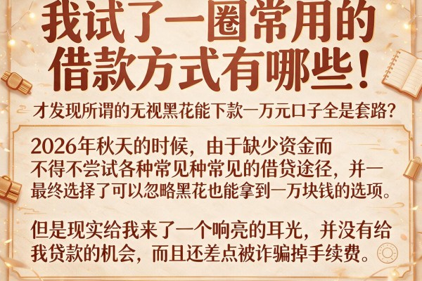 我试了一圈常用的借款方式有哪些，才发现所谓的无视黑花能下款一万元口子全是套路
