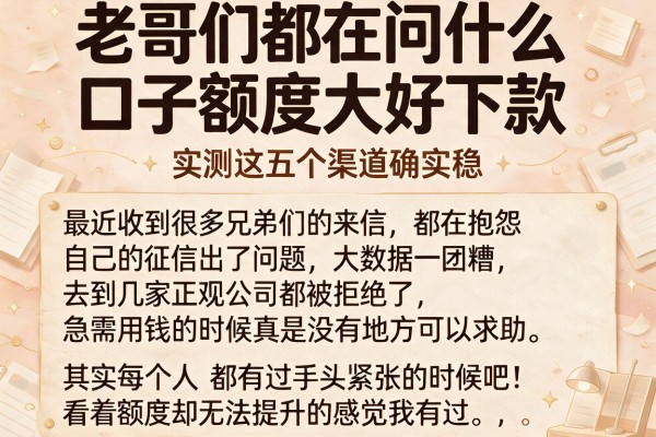 老哥们都在问什么口子额度大好下款，实测这五个渠道确实稳