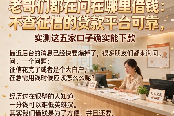 老哥们都在问在哪里借钱不查征信的贷款平台可靠，实测这五家口子确实能下款