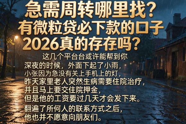 急需周转哪里找？有微粒贷必下款的口子2026真的存在吗？这几个平台或许能帮到你