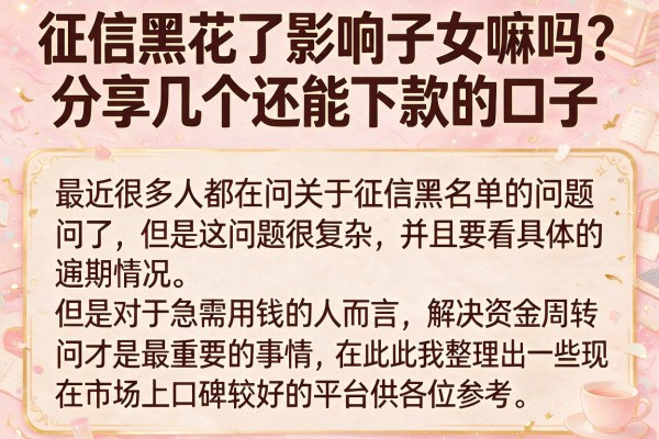 征信黑花了影响子女嘛吗?分享几个还能下款的口子