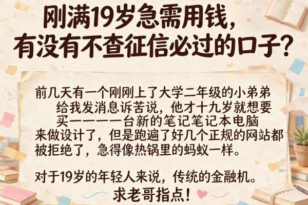 刚满19岁急需用钱，有没有不查征信必过的口子？求老哥指点！