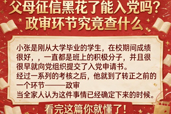 父母征信黑花了能入党吗?政审环节究竟查什么,看完这篇你就懂了!