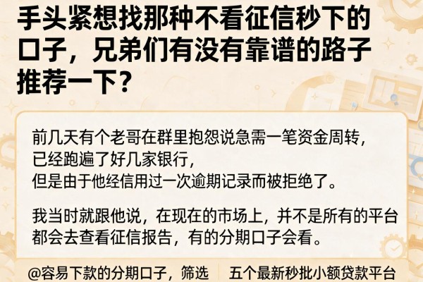 手头紧想找那种不看征信秒下的口子，兄弟们有没有靠谱的路子推荐一下？@容易下款的分期口子，筛选五个最新秒批小额贷款平台
