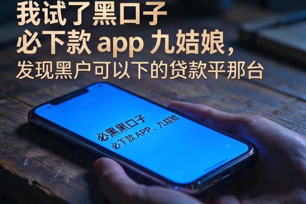 我试了黑口子必下款app九姑娘，发现黑户可以下的贷款平台根本不是你想的那样