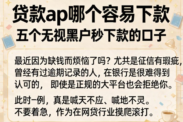 贷款ap哪个容易下款，详尽说明五个无视黑户秒下款的口子