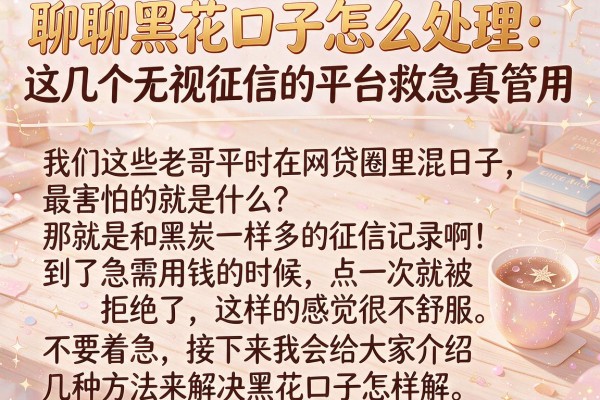 聊聊黑花口子怎么处理：这几个无视征信的平台救急真管用