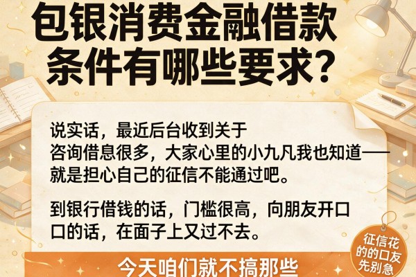 包银消费金融借款条件有哪些要求？征信花的朋友先别急，这几个口子或许能帮到你