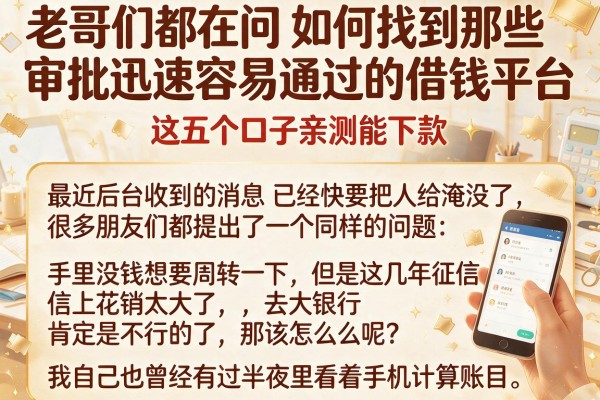 老哥们都在问如何找到那些审批迅速容易通过的借钱平台，这五个口子亲测能下款