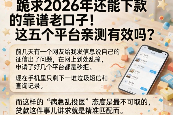 跪求2026年还能下款的靠谱老口子！这五个平台亲测有效吗？