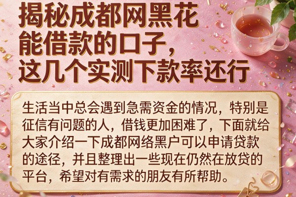 揭秘成都网黑花能借款的口子，这几个实测下款率还行