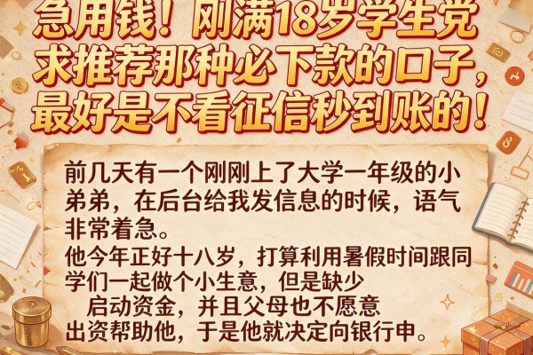 急用钱！刚满18岁学生党求推荐那种必下款的口子，最好是不看征信秒到账的！