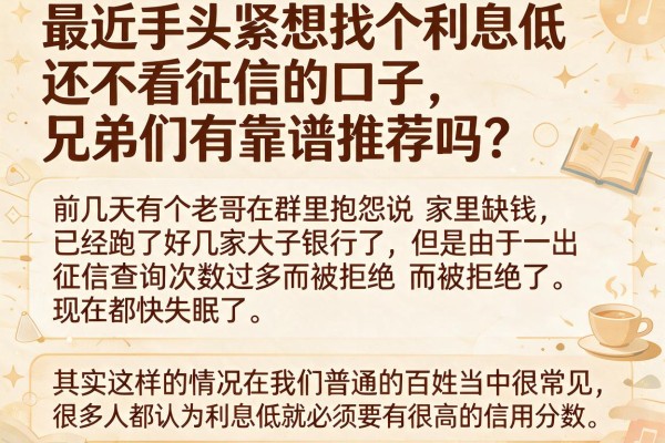 最近手头紧想找个利息低还不看征信的口子，兄弟们有靠谱推荐吗？