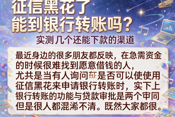 征信黑花了能到银行转账吗？实测几个还能下款的渠道