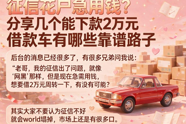 征信花户急用钱？分享几个能下款2万元借款车有哪些靠谱路子