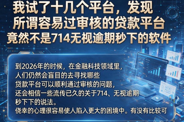 我试了十几个平台，发现所谓容易过审核的贷款平台竟然不是714无视逾期秒下的软件