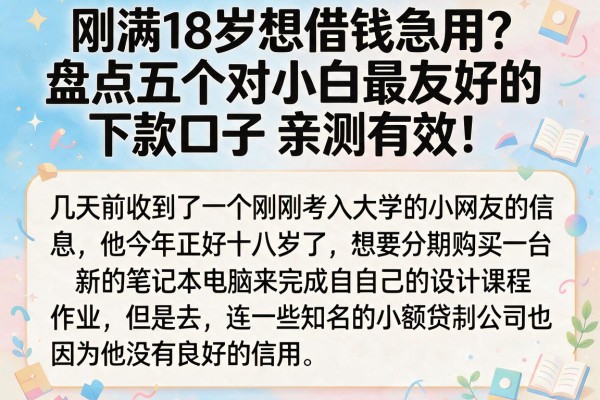 刚满18岁想借钱急用？盘点五个对小白最友好的下款口子，亲测有效！