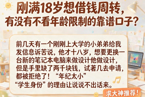 刚满18岁想借钱周转，有没有不看年龄限制的靠谱口子？求大神推荐！