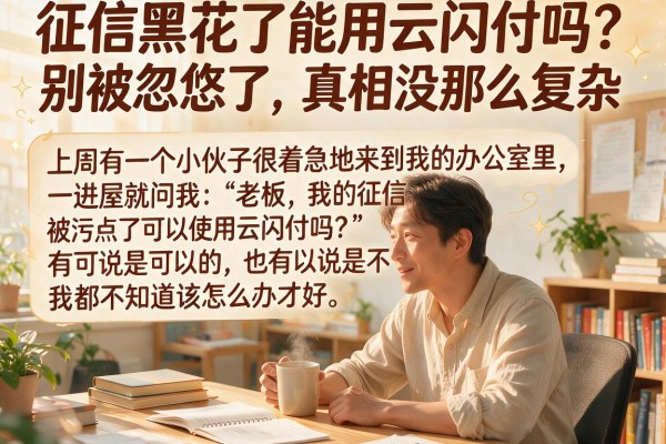 征信黑花了能用云闪付吗?别被忽悠了,真相没那么复杂