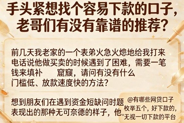 手头紧想找个容易下款的口子，老哥们有没有靠谱的推荐？@有哪些网贷口子好下款的，枚举五个无视一切下款的平台