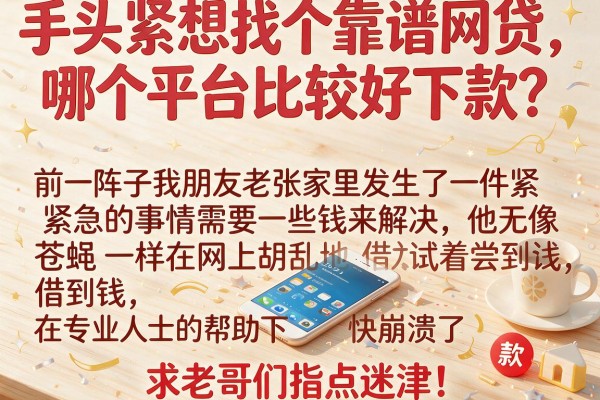 手头紧想找个靠谱网贷，哪个平台比较好下款？求老哥们指点迷津！