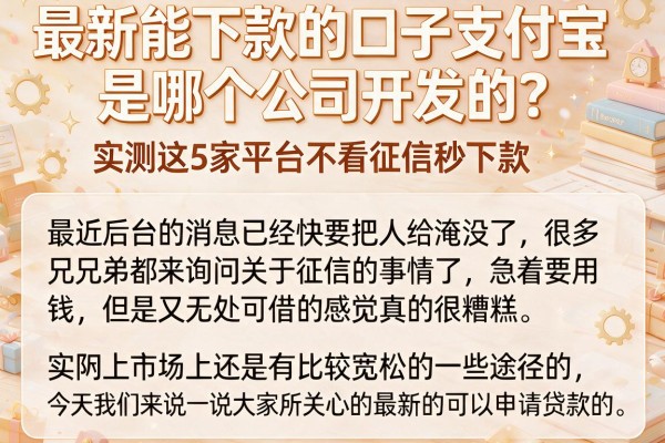 最新能下款的口子支付宝是哪个公司开发的？实测这5家平台不看征信秒下款