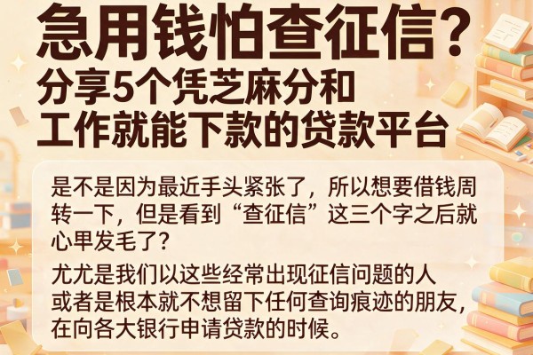 急用钱怕查征信？分享5个凭芝麻分和工作就能下款的贷款平台