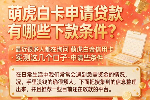 萌虎白卡申请贷款有哪些下款条件？实测这几个口子