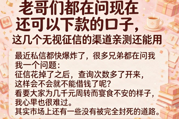 老哥们都在问现在还可以下款的口子，这几个无视征信的渠道亲测还能用
