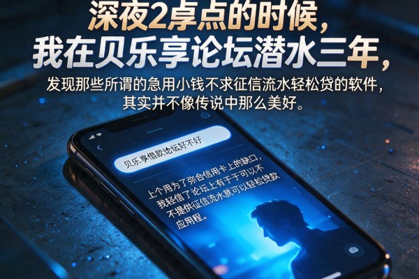 我在贝乐享借款论坛潜水三年，发现那些所谓的急用小钱不求征信流水轻松贷的软件，其实并不像传说中那么美好