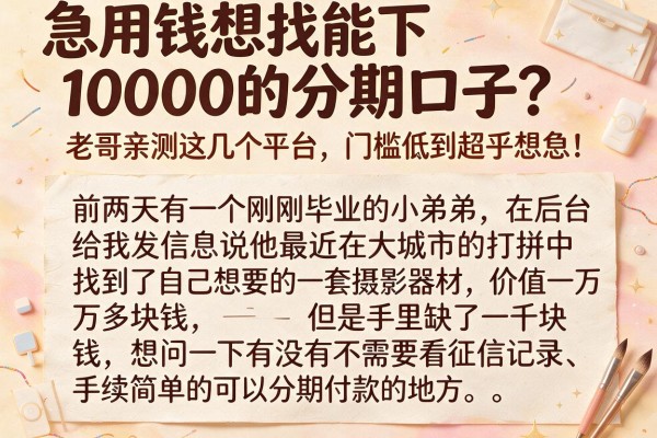 急用钱想找能下10000的分期口子？老哥亲测这几个平台，门槛低到超乎想象！