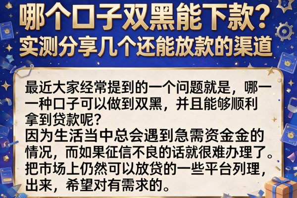 哪个口子双黑能下款？实测分享几个还能放款的渠道