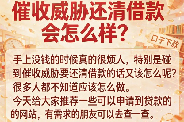 催收威胁还清借款会怎么样?这几款口子下款还算稳