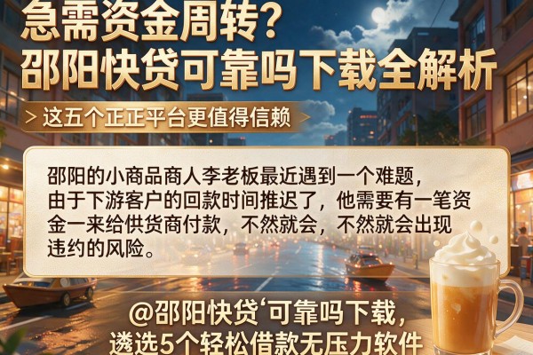 急需资金周转？邵阳快贷可靠吗下载全解析，这五个正规平台更值得信赖@邵阳快贷‌可靠吗下载，遴选5个轻松借款无压力软件