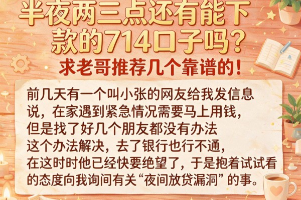 半夜两三点还有能下款的714口子吗？求老哥推荐几个靠谱的！