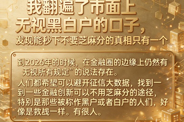 我翻遍了市面上无视黑白户的口子，发现能秒下不要芝麻分的真相只有一个