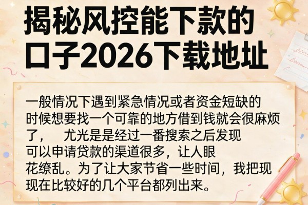 揭秘风控能下款的口子2026下载地址,这几个实测有额度