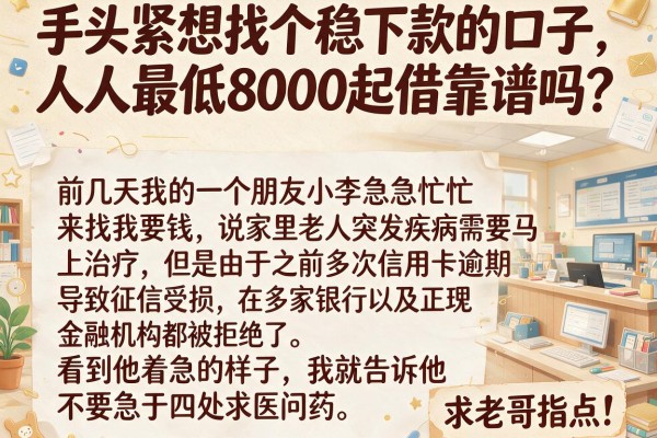手头紧想找个稳下款的口子，人人最低8000起借靠谱吗？求老哥指点！