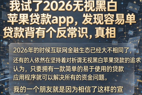 我试了2026无视黑白苹果贷款app,发现简单容易贷款背后有个反常识真相