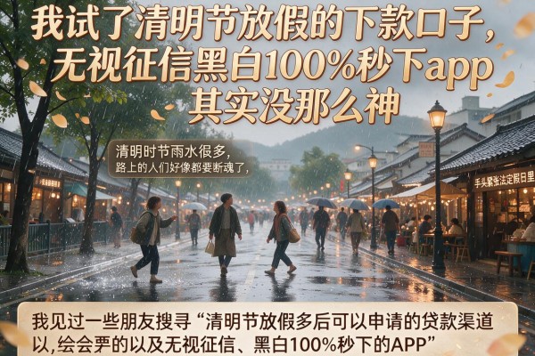 我试了清明节放假的下款口子，无视征信黑白100%秒下app其实没那么神