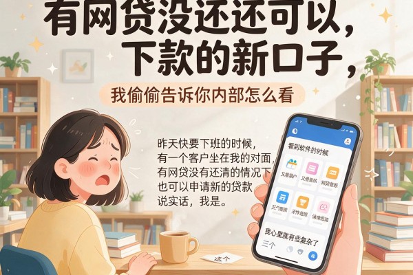 有网贷没还还可以下款的新口子，我偷偷告诉你内部怎么看