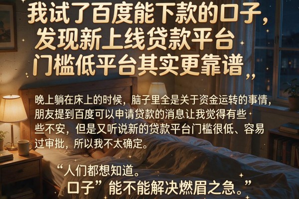 我试了百度能下款的口子，发现新上线贷款平台门槛低平台其实更靠谱