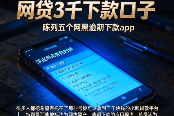 网贷3千下款口子，陈列五个网黑逾期下款app