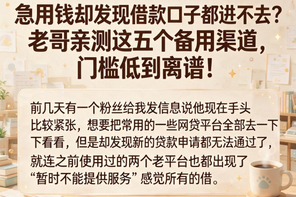 急用钱却发现借款口子都进不去？老哥亲测这五个备用渠道，门槛低到离谱！
