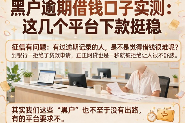 黑户逾期借钱口子实测：这几个平台下款挺稳