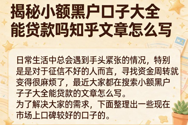 揭秘小额黑户口子大全能贷款吗知乎文章怎么写及实操