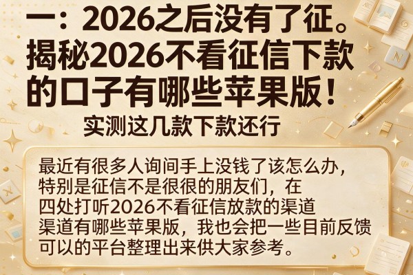 揭秘2026不看征信下款的口子有哪些苹果版，实测这几款下款还行