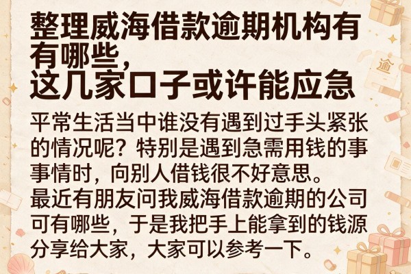 整理威海借款逾期机构有哪些，这几家口子或许能应急