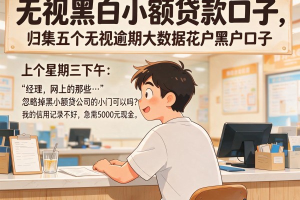 无视黑白小额贷款口子，归集五个无视逾期大数据花户黑户口子